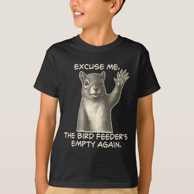 Funny Squirrel Excuse Me The Bird Feeder Is Empty  T-Shirt (Front)