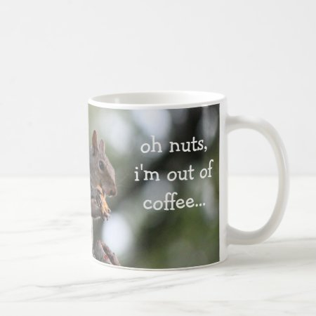 Funny Squirrel Mug, Oh Nuts, I'm Out Of Coffee... Coffee Mug