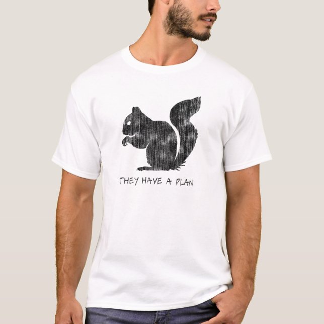 Funny Squirrel: "They Have A Plan" T-Shirt (Front)