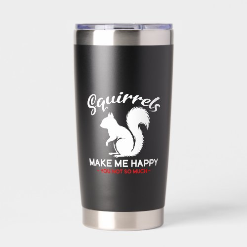 Funny Squirrels Make Me Happy You Not So Much Insulated Tumbler