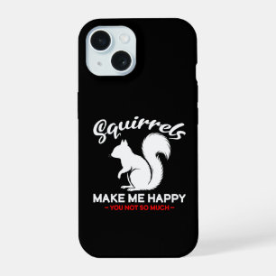 Funny Squirrels Make Me Happy You Not So Much iPhone 15 Case