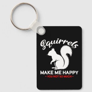 Funny Squirrels Make Me Happy You Not So Much Keychain