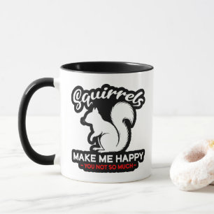 Funny Squirrels Make Me Happy You Not So Much Mug