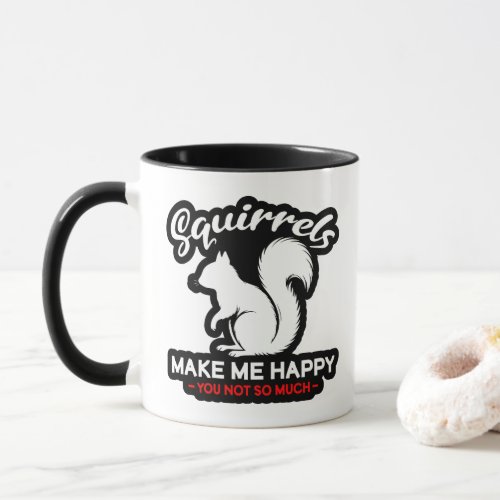 Funny Squirrels Make Me Happy You Not So Much Mug
