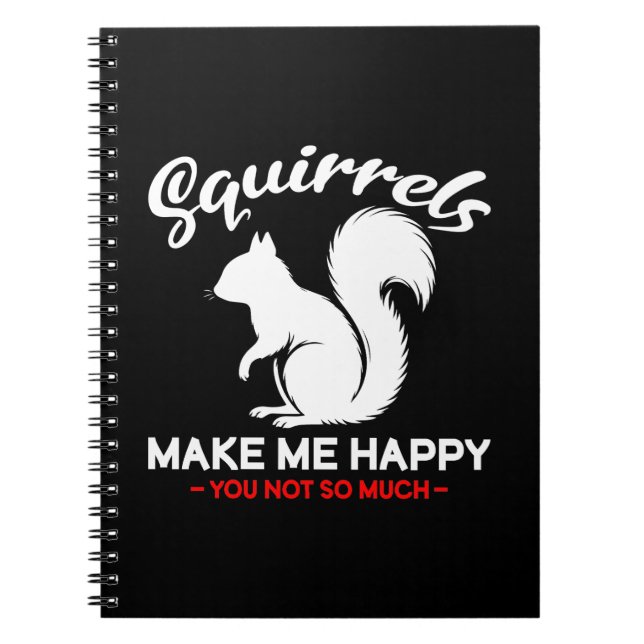 Funny Squirrels Make Me Happy You Not So Much Notebook (Front)