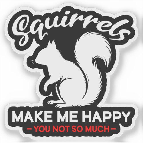 Funny Squirrels Make Me Happy You Not So Much Sticker