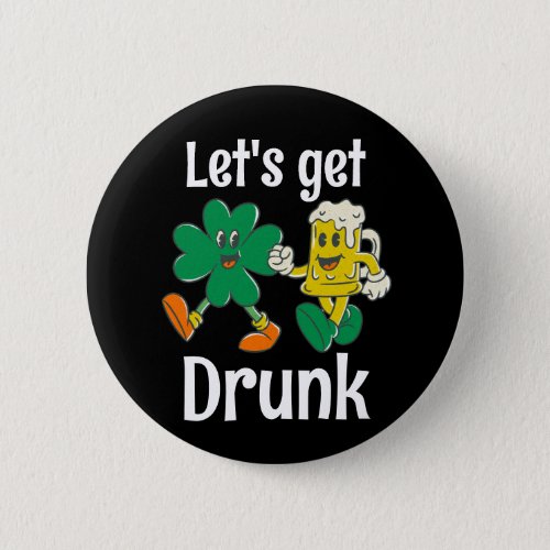 Funny St Patricks Day Button Lets Get Drunk Beer 