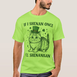 Funny St Patrick's Day Cat If I Shenan Once T-Shirt