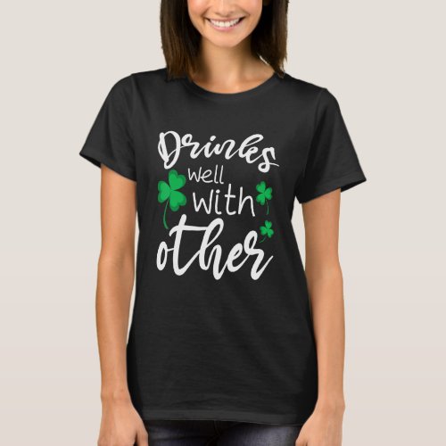 Funny St Patricks Day Drinking  Drinks Well With O T_Shirt