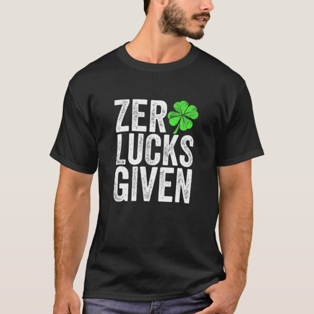 Funny St Patricks Day Gift Zero Lucks Given 0 Luck T-Shirt (Front)
