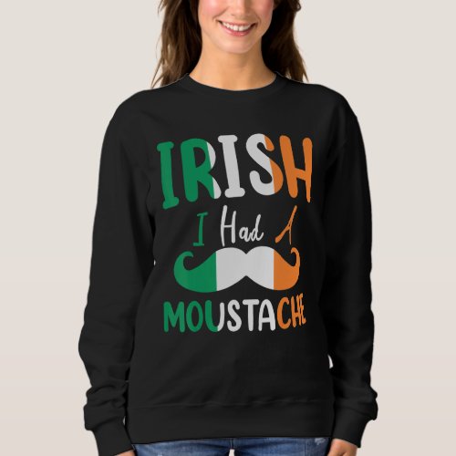 Funny St Patricks Day Irish I Had A Moustache Fla Sweatshirt