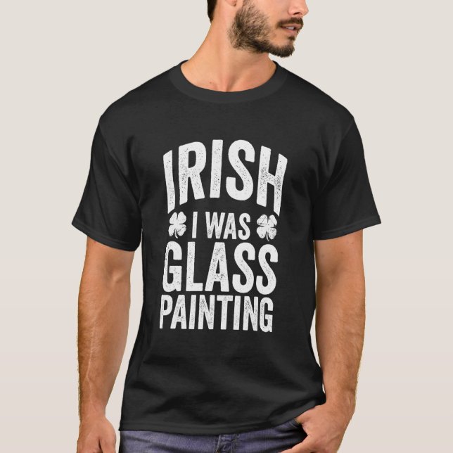 Funny St Patricks Day Irish I Was Glass Painting J T-Shirt (Front)