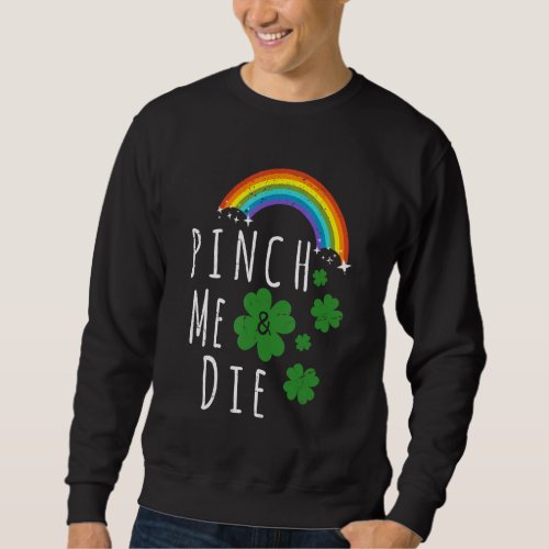 Funny St Patricks Day Pinch Me And Die St Patricks Sweatshirt