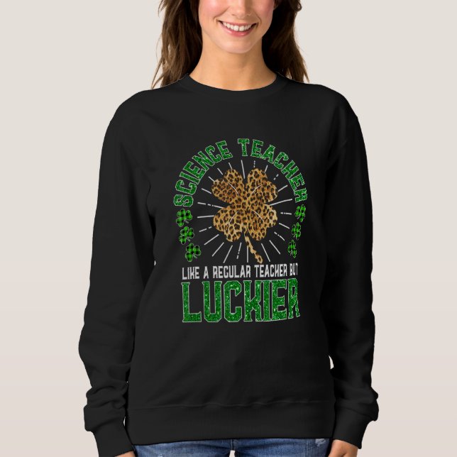 Funny St Patrick's Day Science Teacher Cute Teache Sweatshirt (Front)