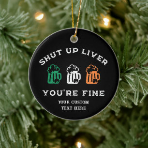 Funny St. Patrick's Day Shut Up Liver You're Fine Ceramic Ornament