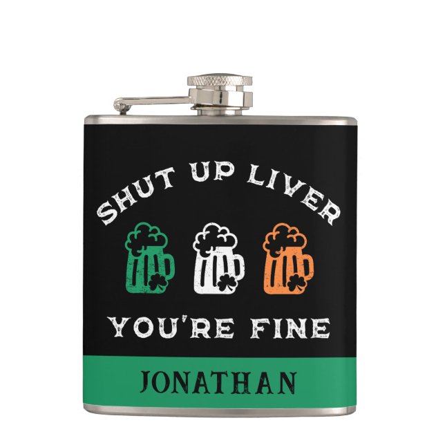 Funny St. Patrick's Day Shut Up Liver You're Fine Flask (Front)