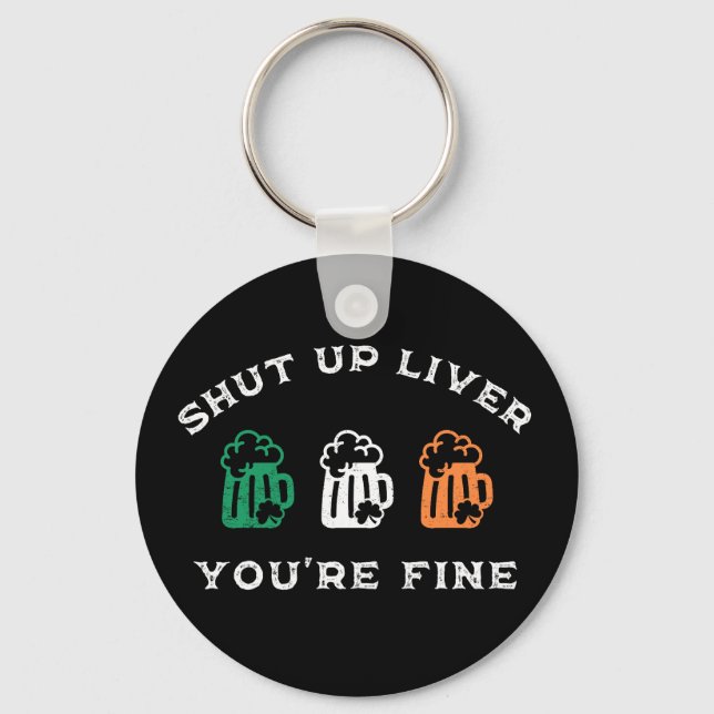 Funny St. Patrick's Day Shut Up Liver You're Fine Keychain (Front)