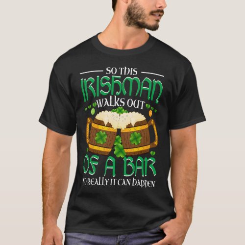 Funny St Patricks Day So This Irishman Walks Out T_Shirt