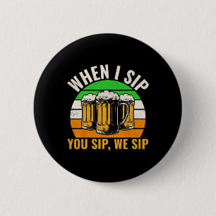 Funny St Patricks Day When I Sip You Sip We Sip Be Button