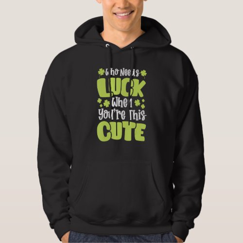 Funny St Patricks Day Who Needs Luck When Youre  Hoodie