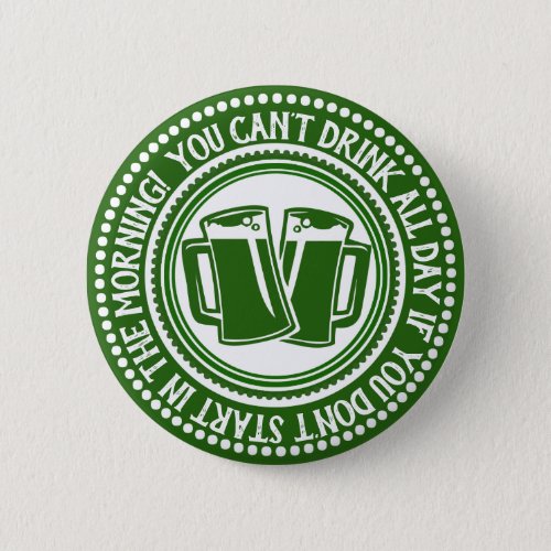 Funny St Patricks  You Cant Drink All Day Irish Pinback Button