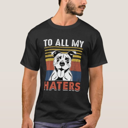 Funny Staffie Dog Quotes To All My Haters Cool Sta T_Shirt