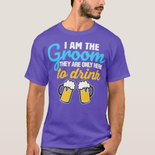 Funny Stag Party I Am The Groom They Are Only Here T-Shirt