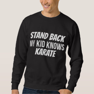 Funny Stand Back My Kid Knows Karate Mom Dad Karat Sweatshirt