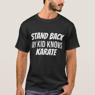 Funny Stand Back My Kid Knows Karate Mom Dad Karat T-Shirt