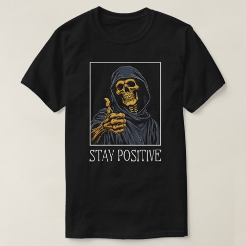 Funny Stay Positive Grim Reaper T_Shirt