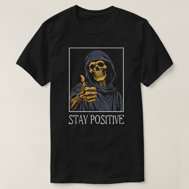 Funny Stay Positive Grim Reaper T-Shirt (Design Front)