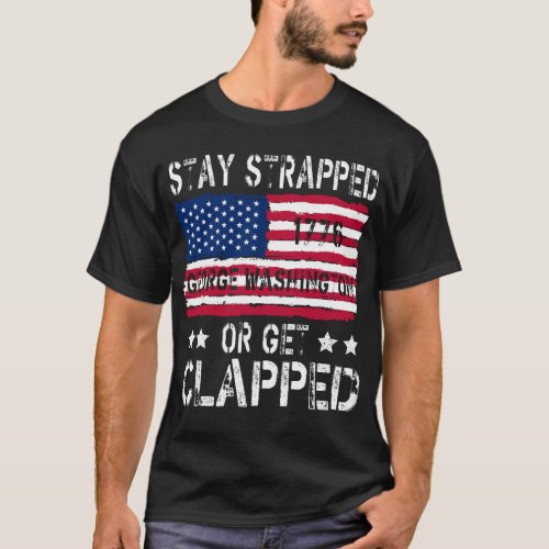 funny stay strapped or get clapped George Washingt T_Shirt