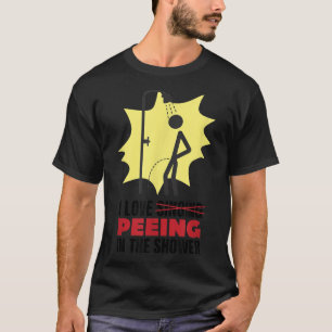 Funny Stick Showering I Love Singing Peeing In The T-Shirt