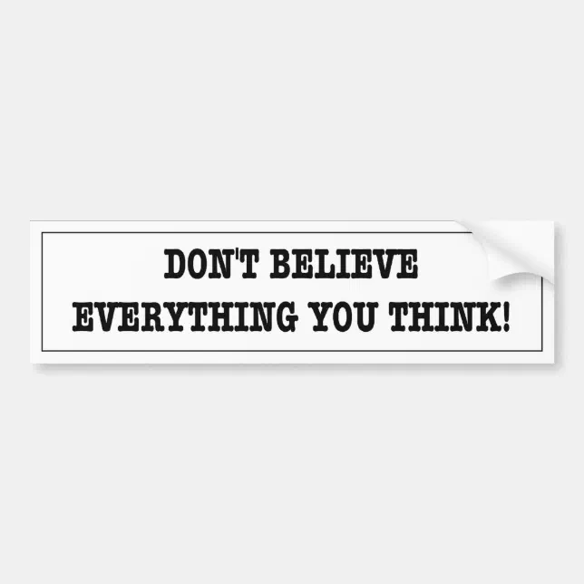 Funny sticker. Don't believe everything you think. Bumper Sticker | Zazzle