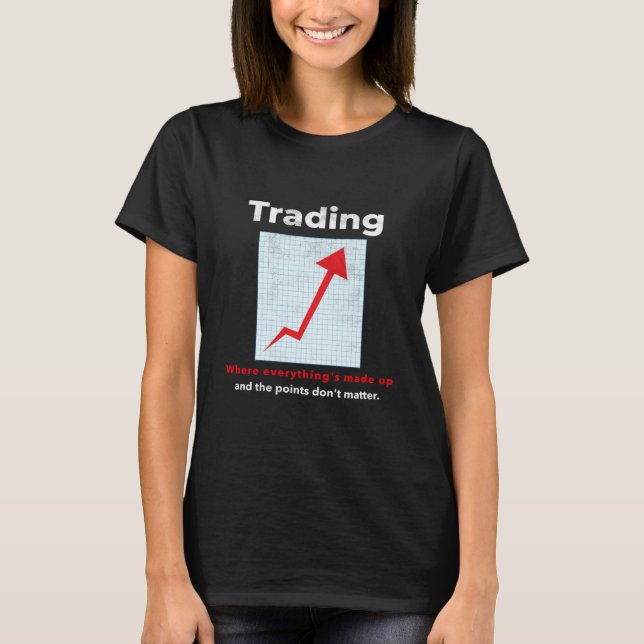 Funny STOCK TRADER, DAY TRADER humor T-Shirt (Front)