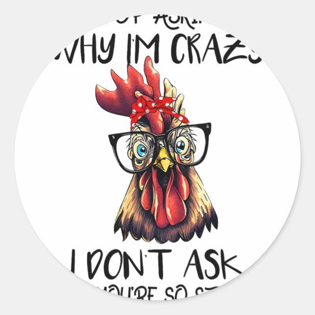 Funny Stop Asking Why I'm Crazy Sarcastic Chicken  Classic Round Sticker (Front)