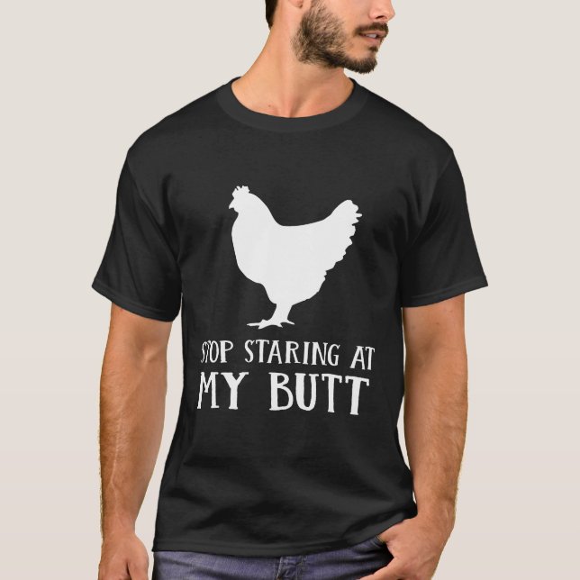 Funny Stop Staring At My Chicken Butt T-Shirt (Front)