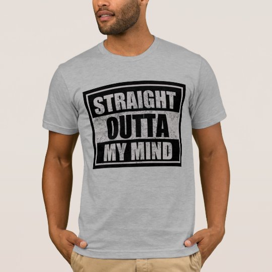 Funny Straight Outta My Mind T-Shirt | Zazzle.com