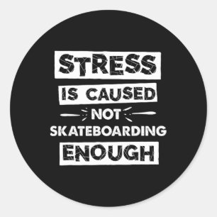 Funny Stress Is Caused By Not Skateboarding Enough Classic Round Sticker