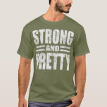 Funny Strong And Pretty Strongman Gym Gift T-Shirt<br><div class="desc">Funny Strong And Pretty Strongman Gym Gift fiancee,  fiance,  wife,  wedding,  girlfriend,  marriage,  love,  boyfriend,  husband,  funny,  married,  engagement,  bride,  engaged,  dark,  humor,  cute,  stars,  dad,  galaxy,  star wars,  wars,  90 day fiance,  90 day fiancee,  father,  mother,  tlc,  family,  groom,  heart</div>