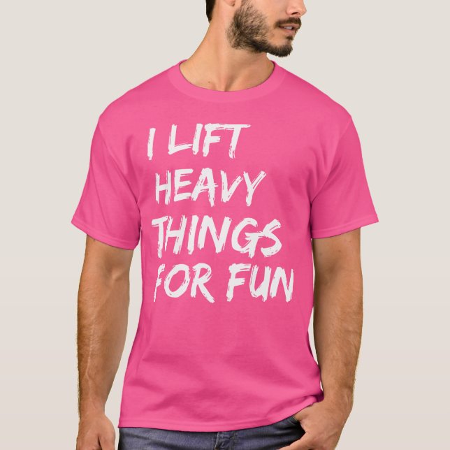Funny Strongman I Lift Heavy Things For Fun Weight T-Shirt (Front)