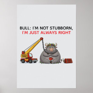 Funny Stubborn Bull Quote - I'm Always Right Humor Poster
