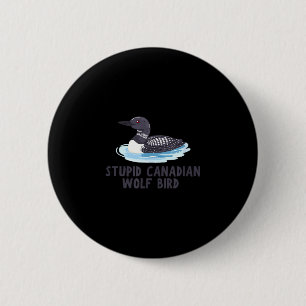 Funny stupid canadian wolf bird loon button