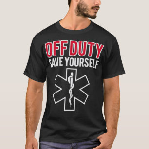 Funny stupid Off Duty Save Yourself Medic and EMT T-Shirt