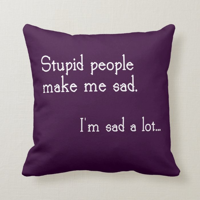 Funny Stupid People Quote Pillow