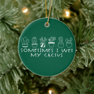 Funny Succulent Cactus, Sometimes I Wet My Cactus Ceramic Ornament