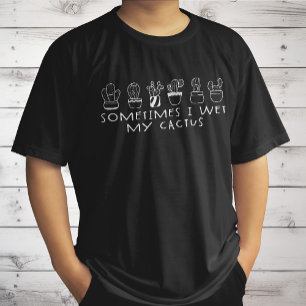 Funny Succulent Cactus, Sometimes I Wet My Cactus T-Shirt