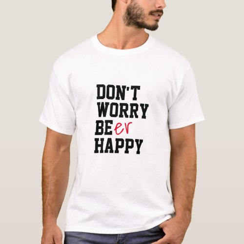 Funny Summer Party Beer Tee Dont Worry Be happy T_Shirt