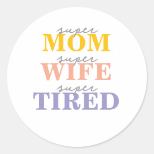 Funny super mom super wife super tired classic round sticker