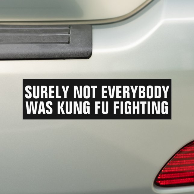 Funny SURELY NOT EVERYBODY WAS KUNG FU FIGHTING Bumper Sticker (On Car)